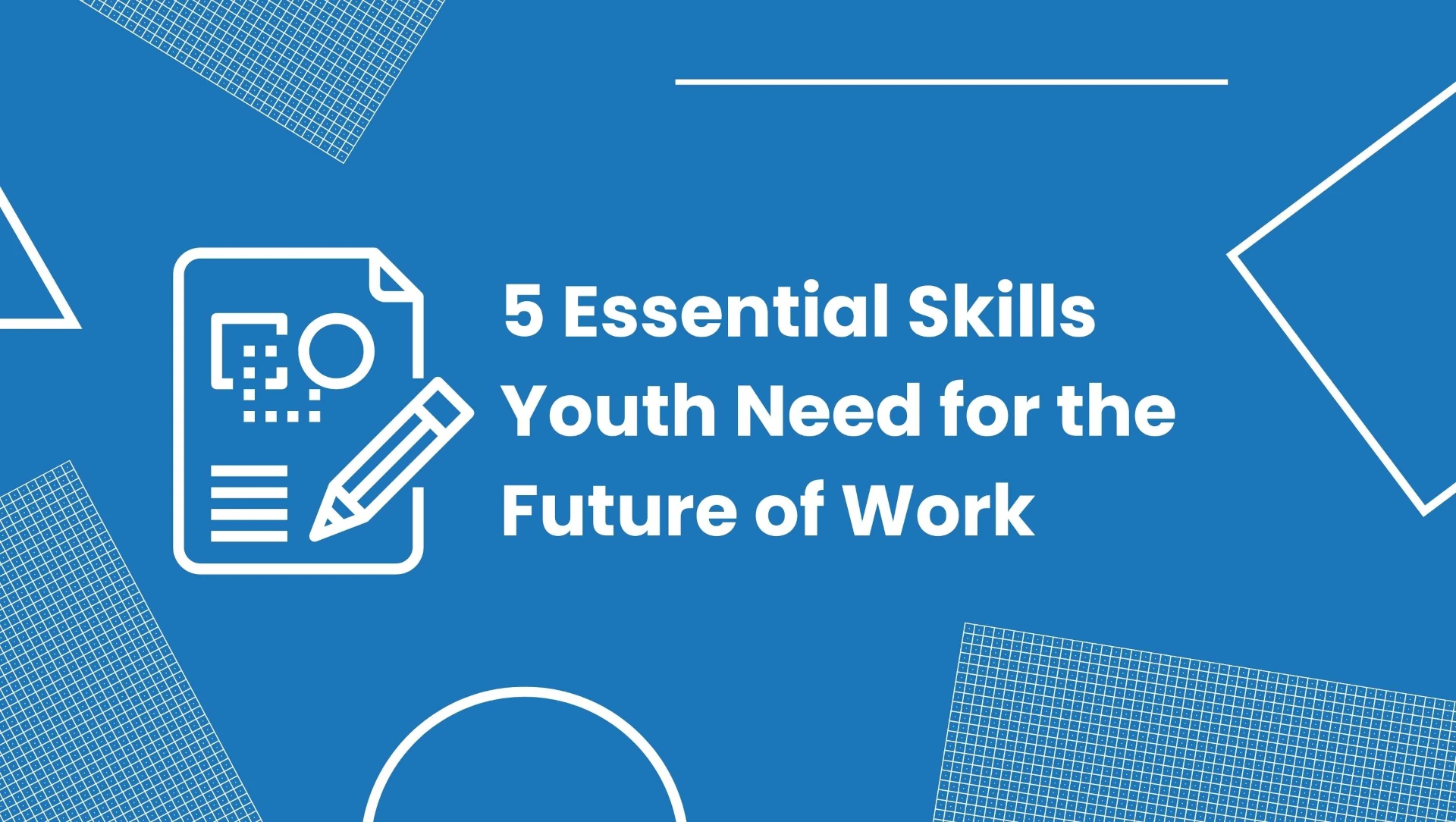 5 Essential Skills Youth Need for the Future of Work
